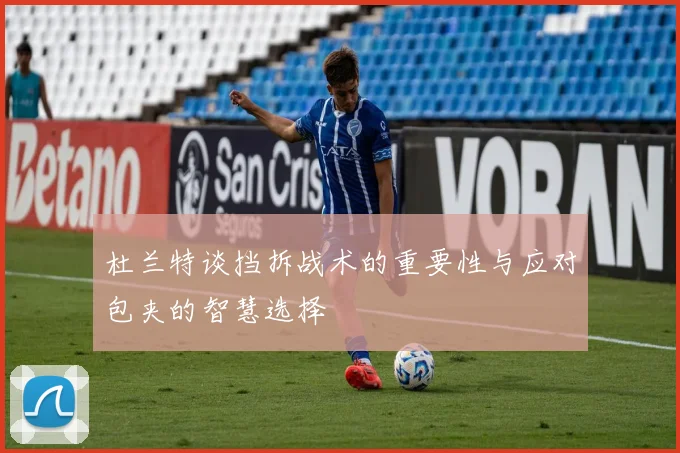 杜兰特谈挡拆战术的重要性与应对包夹的智慧选择