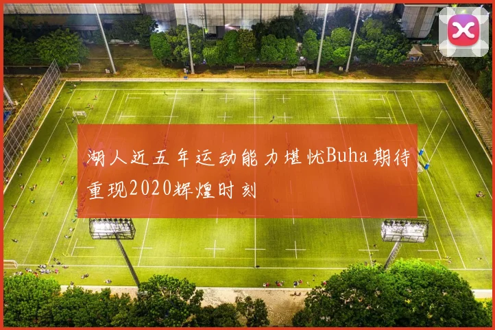 湖人近五年运动能力堪忧Buha期待重现2020辉煌时刻