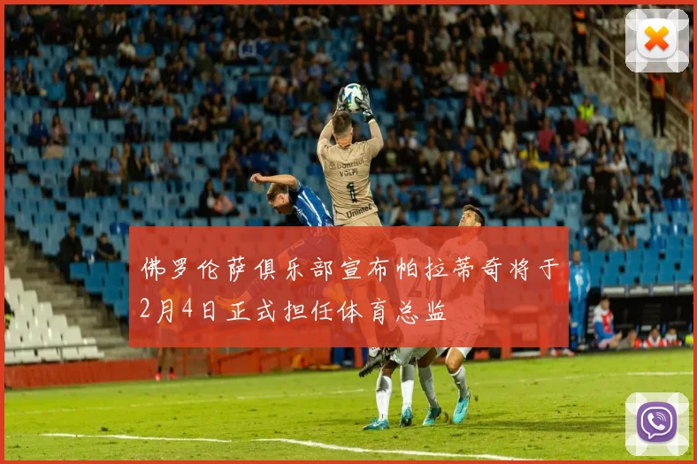 佛罗伦萨俱乐部宣布帕拉蒂奇将于2月4日正式担任体育总监