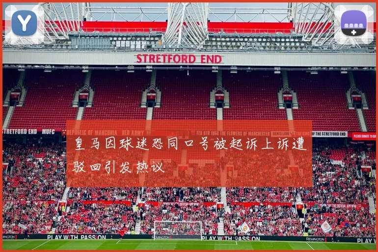 皇马因球迷恐同口号被起诉上诉遭驳回引发热议